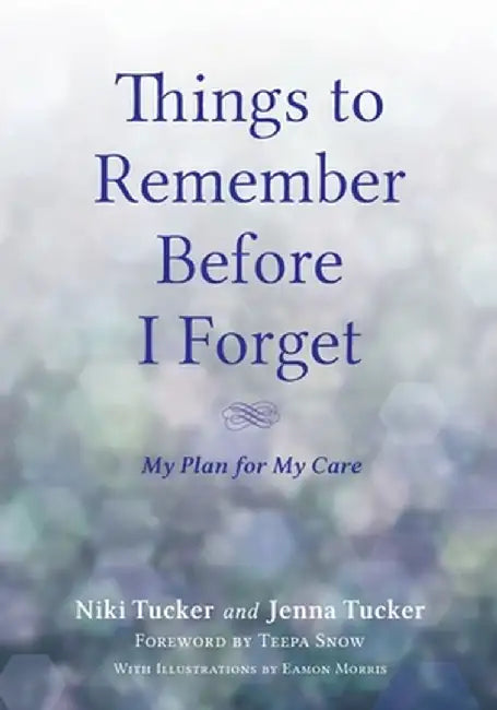 Things To Remember Before I Forget: My Plan for My Care by Niki Tucker