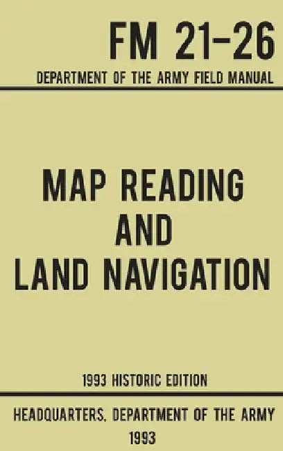 Map Reading And Land Navigation - Army FM 21-26 (1993 Historic Edition): Department Of The Army Field Manual by Us Department of the Army