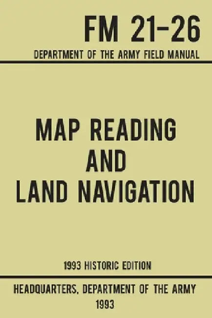 Map Reading And Land Navigation - Army FM 21-26 (1993 Historic Edition): Department Of The Army Field Manual by Us Department of the Army