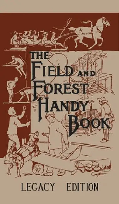 The Field And Forest Handy Book Legacy Edition: Dan Beard's Classic Manual On Things For Kids (And Adults) To Do In The Forest And Outdoors by Daniel Carter Beard