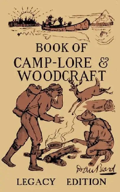The Book Of Camp-Lore And Woodcraft - Legacy Edition: Dan Beard's Classic Manual On Making The Most Out Of Camp Life In The Woods And Wilds by Daniel Carter Beard