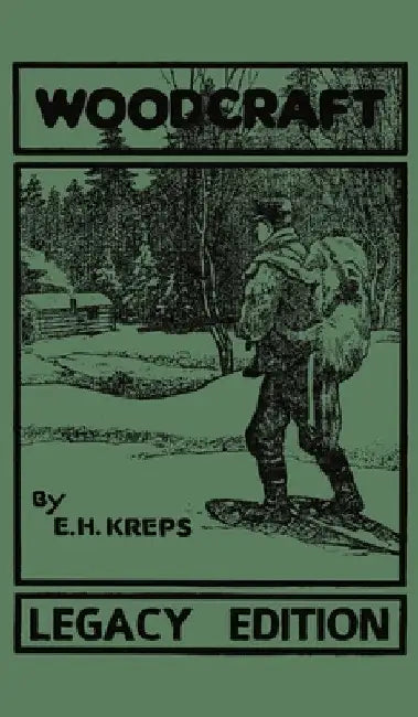 Woodcraft - Legacy Edition: The Classic, Succinct Guide To Camp Life In The Wood And Wilds by Elmer H. Kreps