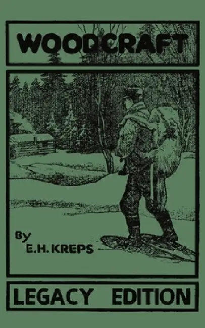 Woodcraft - Legacy Edition: The Classic, Succinct Guide To Camp Life In The Wood And Wilds by Elmer H. Kreps