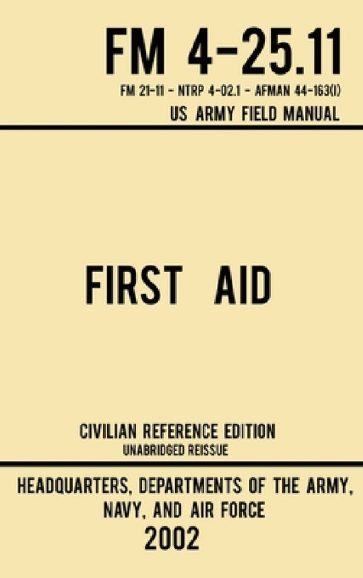 First Aid - FM 4-25.11 US Army Field Manual (2002 Civilian Reference Edition): Unabridged Manual On Military First Aid Skills And Procedures (Latest R by Navy And Air Force Us Army
