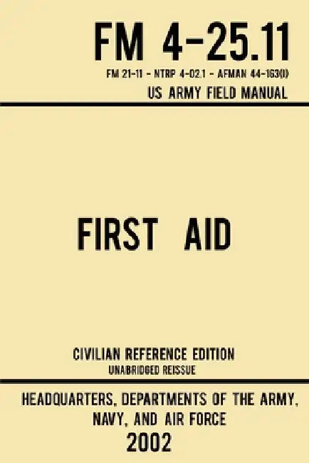 First Aid - FM 4-25.11 US Army Field Manual (2002 Civilian Reference Edition): Unabridged Manual On Military First Aid Skills And Procedures (Latest R by Navy And Air Force Us Army