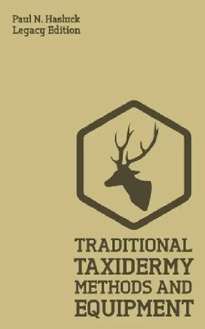 Traditional Taxidermy Methods And Equipment (Legacy Edition): A Practical Taxidermist Manual For Skinning, Stuffing, Preserving, Mounting And Displayi by Paul N. Hasluck