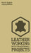 Leather Working With Traditional Projects (Legacy Edition): A Classic Practical Manual For Technique, Tooling, Equipment, And Plans For Handcrafted It by Paul N. Hasluck