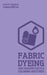 Fabric Dyeing And Making Textile Coloring Mixtures (Legacy Edition): Classic Methods, Materials, And Recipes For Old-Time Cloth Colors by Paul N. Hasluck