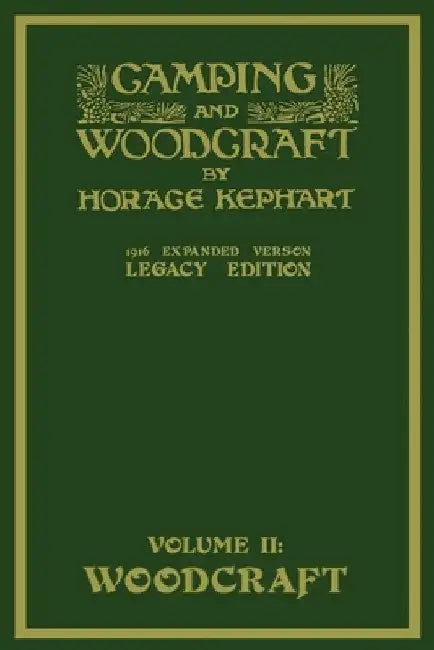 Camping And Woodcraft Volume 2 - The Expanded 1916 Version (Legacy Edition): The Deluxe Masterpiece On Outdoors Living And Wilderness Travel by Horace Kephart