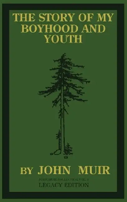 The Story Of My Boyhood And Youth (Legacy Edition): The Formative Years Of John Muir And The Becoming Of The Wandering Naturalist by John Muir