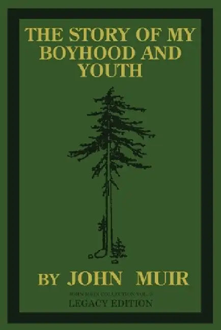 The Story Of My Boyhood And Youth (Legacy Edition): The Formative Years Of John Muir And The Becoming Of The Wandering Naturalist by John Muir