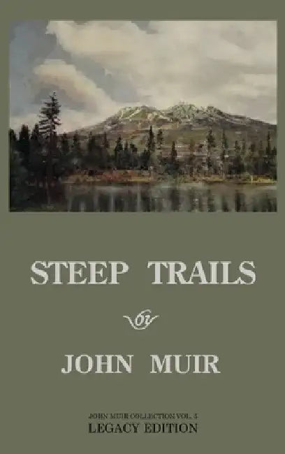Steep Trails - Legacy Edition: Explorations Of Washington, Oregon, Nevada, And Utah In The Rockies And Pacific Northwest Cascades by John Muir