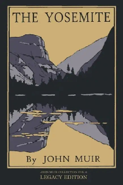 The Yosemite - Legacy Edition: Celebrating The Yosemite Valley's Majesty, Natural History, And Places Worth Visiting by John Muir