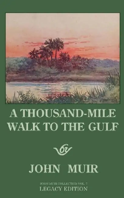A Thousand-Mile Walk To The Gulf - Legacy Edition: A Great Hike To The Gulf Of Mexico, Florida, And The Atlantic Ocean by John Muir