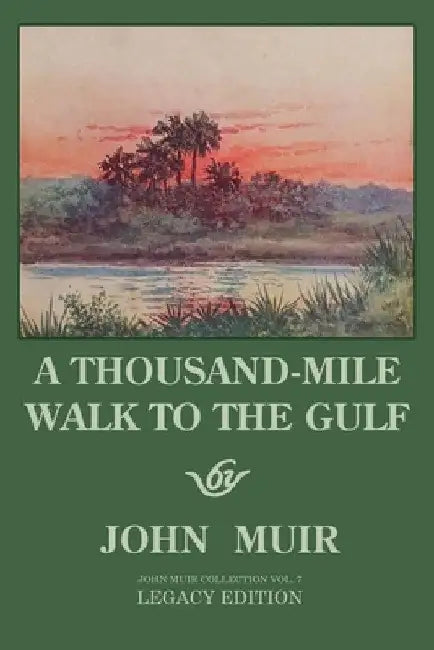 A Thousand-Mile Walk To The Gulf - Legacy Edition: A Great Hike To The Gulf Of Mexico, Florida, And The Atlantic Ocean by John Muir