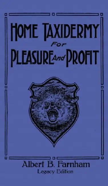 Home Taxidermy For Pleasure And Profit (Legacy Edition): A Classic Manual On Traditional Animal Stuffing and Display Techniques And Preservation Metho by Albert B. Farnham