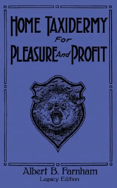 Home Taxidermy For Pleasure And Profit (Legacy Edition): A Classic Manual On Traditional Animal Stuffing and Display Techniques And Preservation Metho by Albert B. Farnham