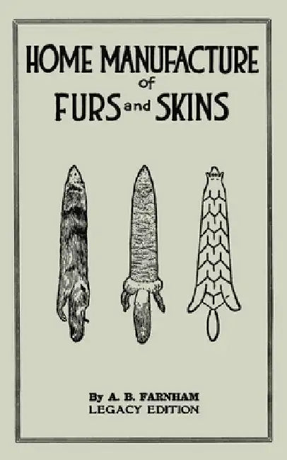 Home Manufacture Of Furs And Skins (Legacy Edition): A Classic Manual On Traditional Tanning, Dressing, And Preserving Animal Furs For Ornament, Appar by Albert B. Farnham