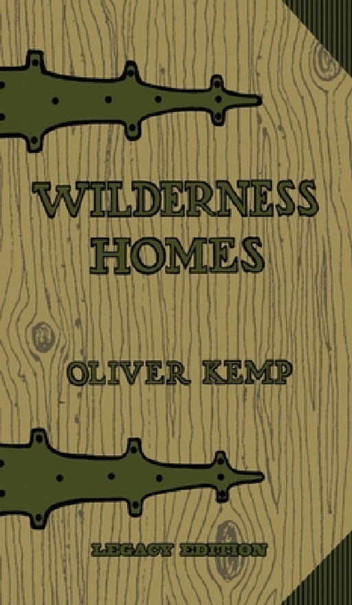 Wilderness Homes (Legacy Edition): A Classic Manual On Log Cabin Lifestyle, Construction, And Furnishing by Oliver Kemp