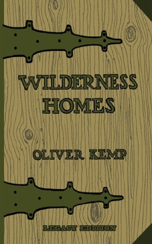 Wilderness Homes (Legacy Edition): A Classic Manual On Log Cabin Lifestyle, Construction, And Furnishing by Oliver Kemp