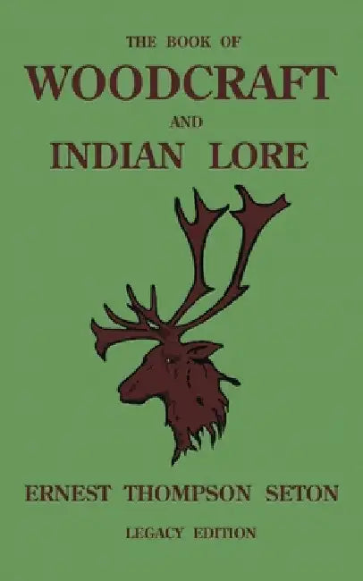 The Book Of Woodcraft And Indian Lore (Legacy Edition): A Classic Manual On Camping, Scouting, Outdoor Skills, Native American History, And Nature Fro by Ernest Thompson Seton