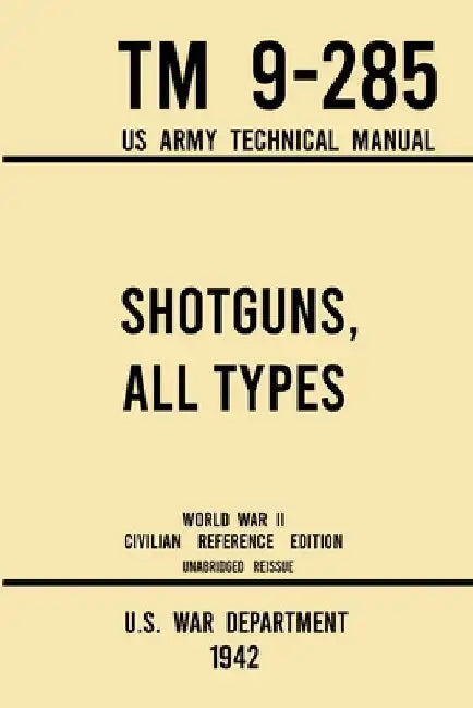 Shotguns, All Types - TM 9-285 US Army Technical Manual (1942 World War II Civilian Reference Edition): Unabridged Field Manual On Vintage and Classic by U S War Department