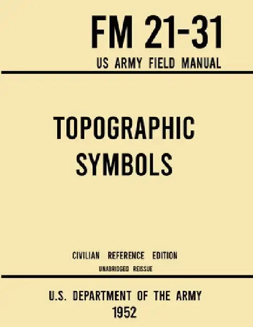 Topographic Symbols - FM 21-31 US Army Field Manual (1952 Civilian Reference Edition): Unabridged Handbook on Over 200 Symbols for Map Reading and Lan by U S Department of the Army