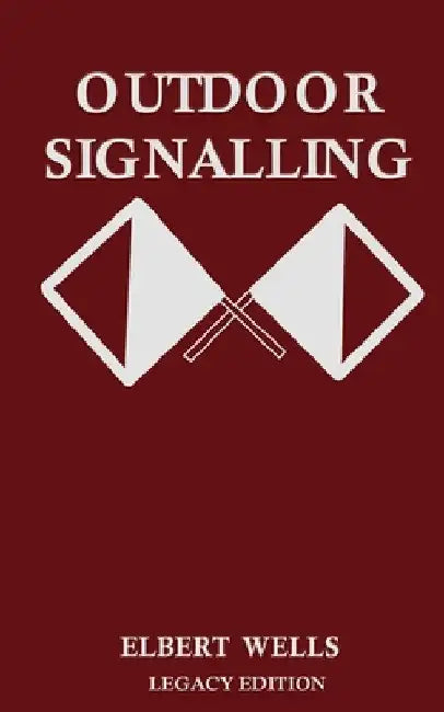 Outdoor Signalling (Legacy Edition): A Classic Handbook on Communicating Over Distance using Cypher Messages with Flags, Light, and Sound by Elbert Wells