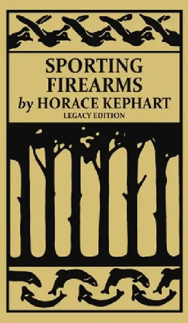 Sporting Firearms (Legacy Edition): A Classic Handbook on Hunting Tools, Marksmanship, and Essential Equipment for the Field by Horace Kephart