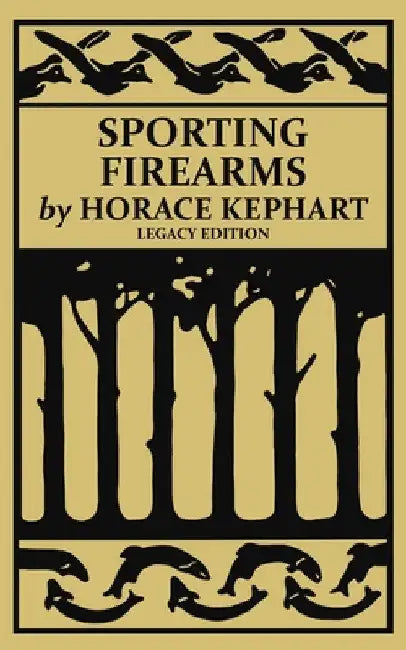 Sporting Firearms (Legacy Edition): A Classic Handbook on Hunting Tools, Marksmanship, and Essential Equipment for the Field by Horace Kephart