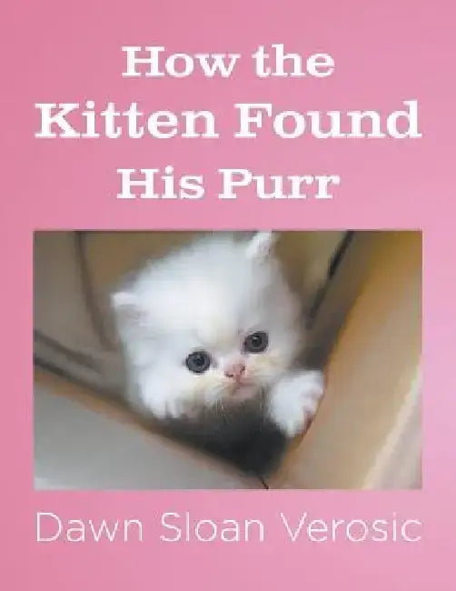 How the Kitten Found His Purr by Dawn Sloan Verosic