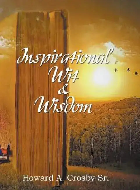 Inspirational Wit & Wisdom by Howard a. Crosby Sr