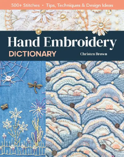 Hand Embroidery Dictionary: 500+ Stitches; Tips, Techniques & Design Ideas by Christen Brown