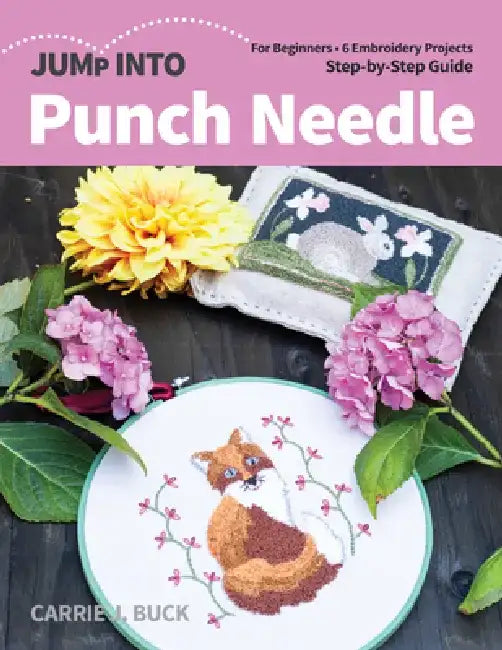 Jump Into Punch Needle: For Beginners; 6 Embroidery Projects; Step-By-Step Guide by Carrie Buck
