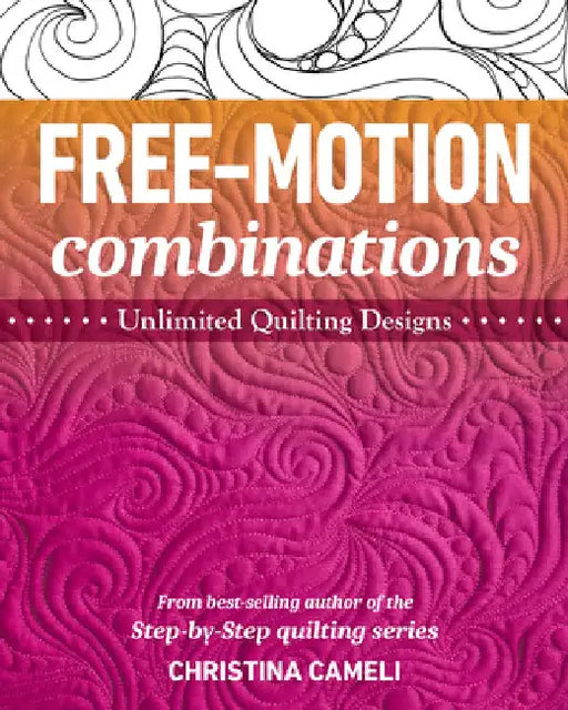 Free-Motion Combinations: Unlimited Quilting Designs by Christina Cameli