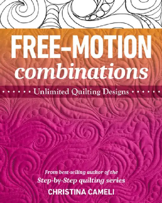 Free-Motion Combinations: Unlimited Quilting Designs by Christina Cameli