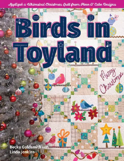 Birds in Toyland: Appliqué a Whimsical Christmas Quilt from Piece O' Cake Designs by Becky Goldsmith
