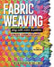 Fabric Weaving: Play with Color & Pattern; 12 Projects, 12 Designs to Mix & Match by Tara J. Curtis