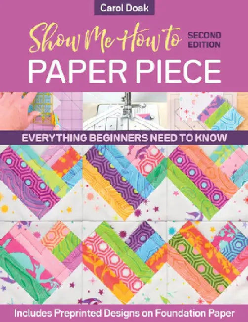 Show Me How to Paper Piece: Everything Beginners Need to Know; Includes Preprinted Designs on Foundation Paper by Carol Doak