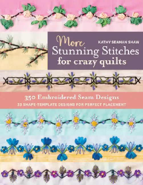 More Stunning Stitches for Crazy Quilts: 350 Embroidered Seam Designs, Shape-Template Designs for Perfect Placement by Kathy Seaman Shaw