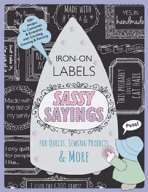 Sassy Sayings Iron-On Labels for Quilts, Sewing Projects & More: 100+ Designs to Customize & Embellish with Stitching, Coloring & Painting by Julie Creus