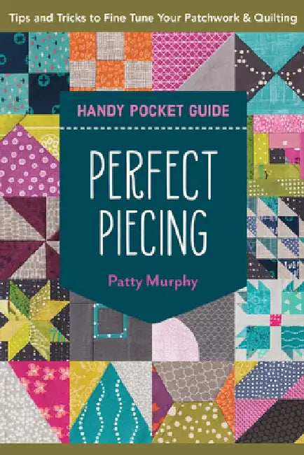 Perfect Piecing Handy Pocket Guide: Tips & Tricks to Fine-Tune Your Patchwork & Quilting by Patty Murphy