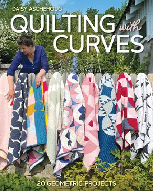 Quilting with Curves: 20 Geometric Projects by Daisy Aschehoug