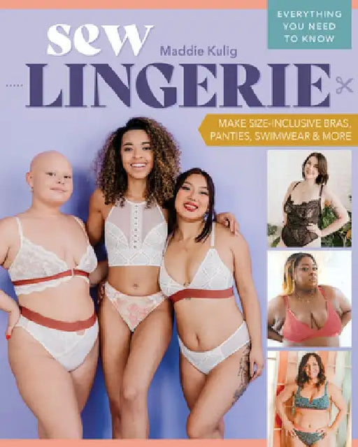 Sew Lingerie!: Make Size-Inclusive Bras, Panties, Swimwear & More; Everything You Need to Know by Maddie Kulig