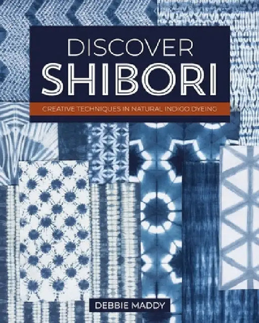 Discover Shibori: Creative Techniques in Natural Indigo Dyeing by Debbie Maddy