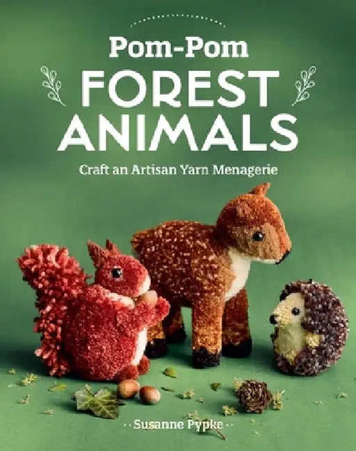 Pom-POM Forest Animals: Craft an Artisan Yarn Menagerie by Susanne Pypke