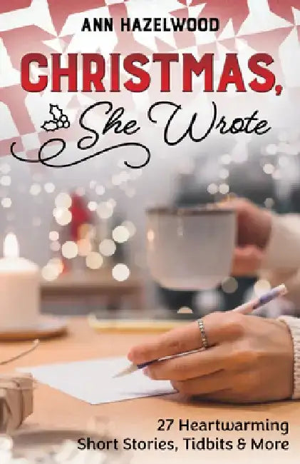 Christmas, She Wrote: 27 Heartwarming Short Stories, Tidbits & More by Ann Hazelwood