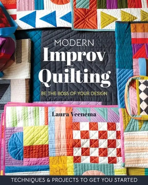 Modern Improv Quilting: Be the Boss of Your Design; Techniques & Projects to Get You Started by Laura Veenema