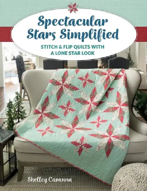 Spectacular Stars Simplified: Stitch & Flip Quilts with a Lone Star Look by Shelley Cavanna