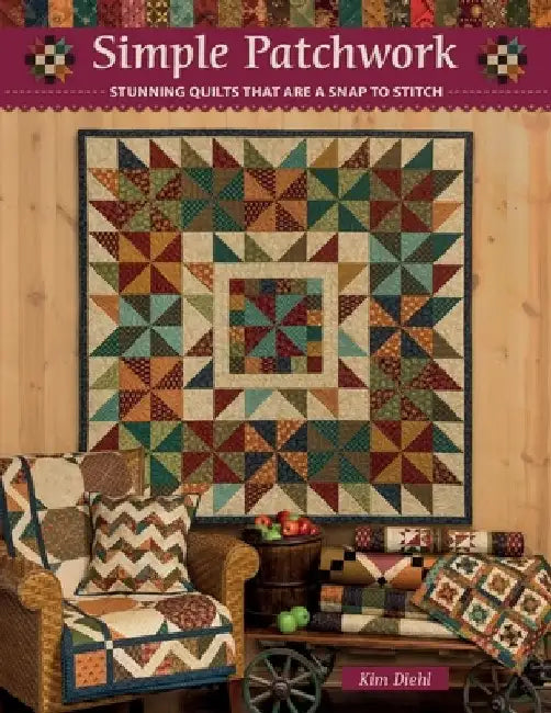 Simple Patchwork: Stunning Quilts That Are a Snap to Stitch by Kim Diehl